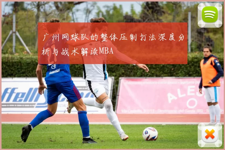 广州网球队的整体压制打法深度分析与战术解读MBA