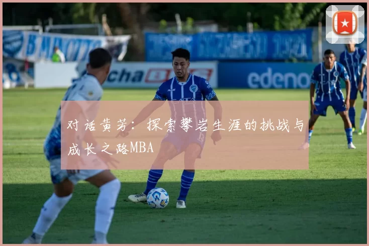 对话黄芳：探索攀岩生涯的挑战与成长之路MBA