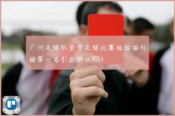 广州足球队荣登足球比赛经验排行榜第一名引发热议MBA