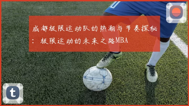 成都极限运动队的热潮与节奏探秘：极限运动的未来之路MBA