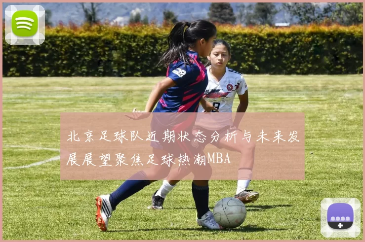 北京足球队近期状态分析与未来发展展望聚焦足球热潮MBA